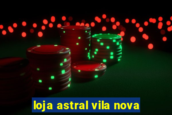 loja astral vila nova