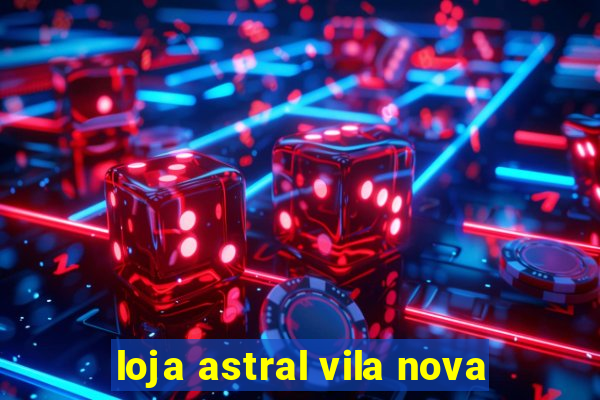 loja astral vila nova