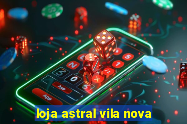 loja astral vila nova