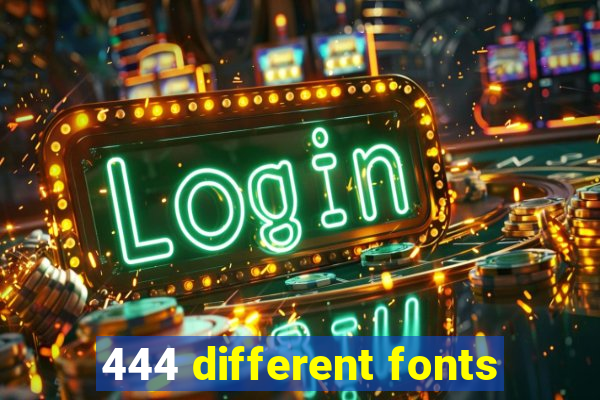 444 different fonts
