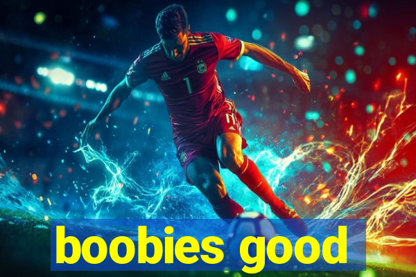boobies good
