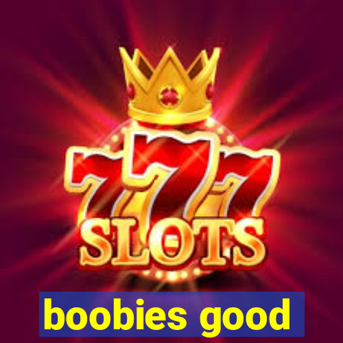 boobies good
