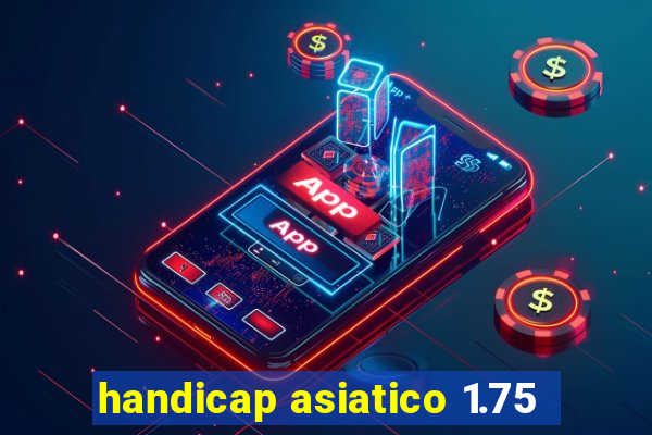 handicap asiatico 1.75