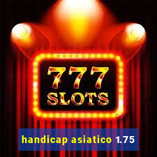 handicap asiatico 1.75