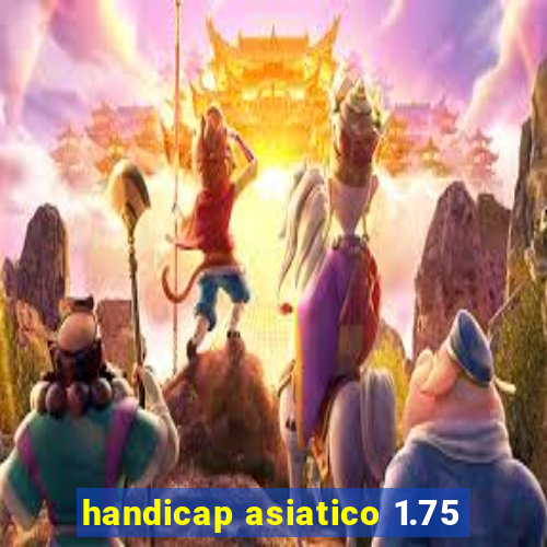 handicap asiatico 1.75