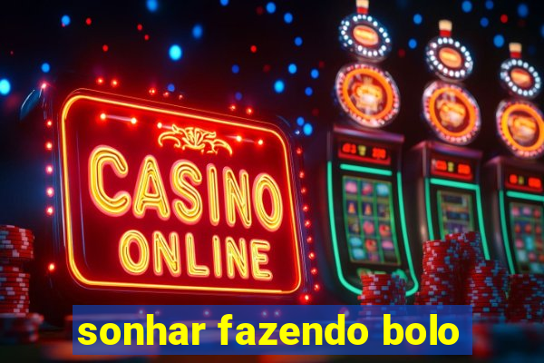 sonhar fazendo bolo