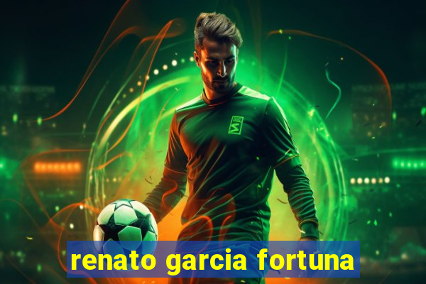 renato garcia fortuna
