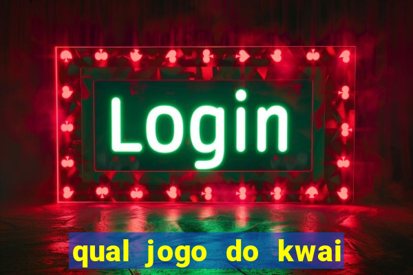 qual jogo do kwai que ganha mais dinheiro