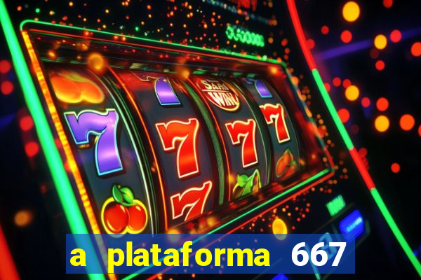a plataforma 667 bet é confiável