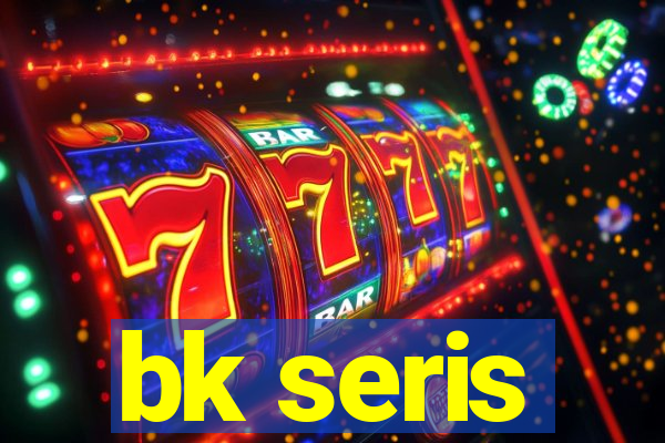 bk seris