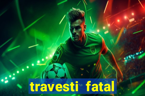 travesti fatal porto alegre