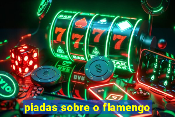 piadas sobre o flamengo