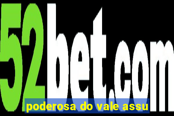 poderosa do vale assu