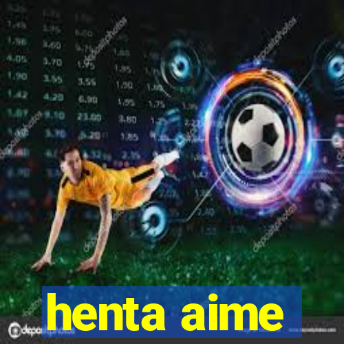 henta aime