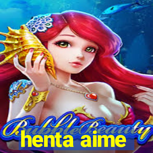 henta aime