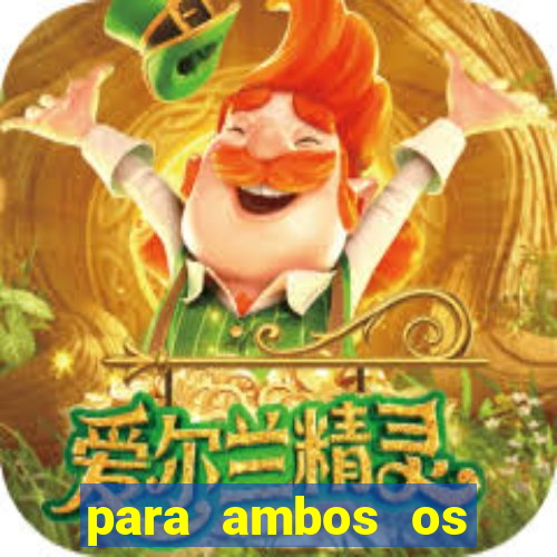 para ambos os times marcam 1 e 2 tempo