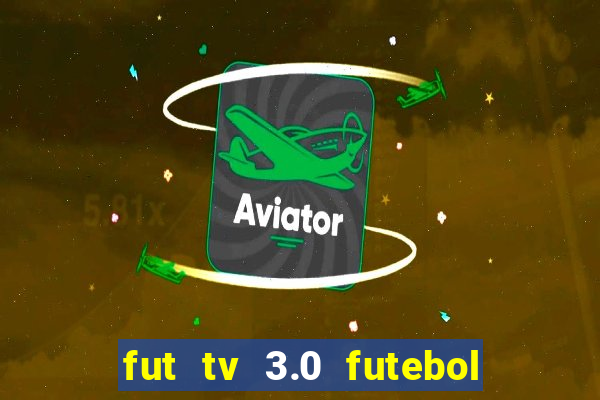 fut tv 3.0 futebol ao vivo