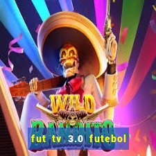 fut tv 3.0 futebol ao vivo