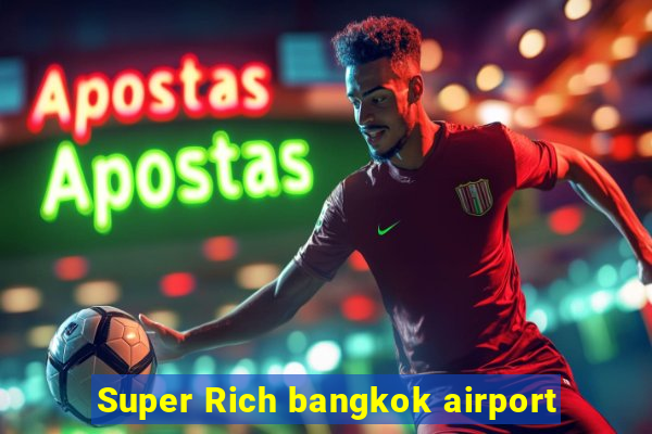 Super Rich bangkok airport