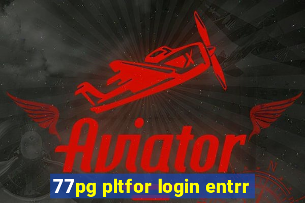 77pg pltfor login entrr