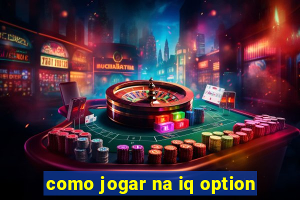 como jogar na iq option