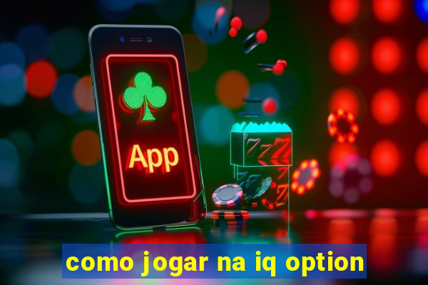 como jogar na iq option