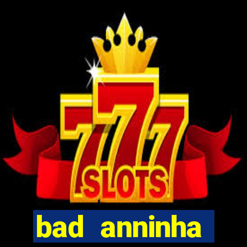 bad anninha conteudo gratis