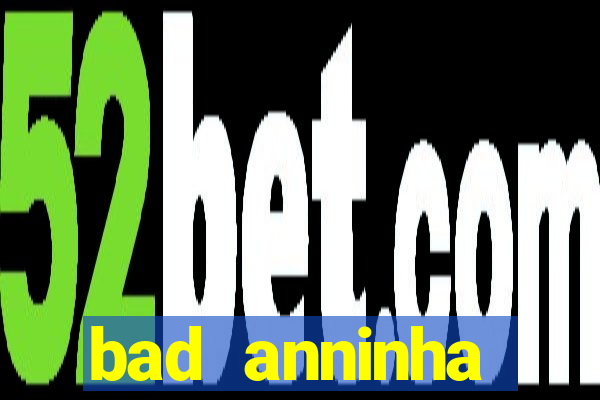 bad anninha conteudo gratis
