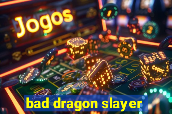 bad dragon slayer