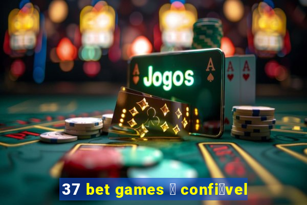 37 bet games 茅 confi谩vel