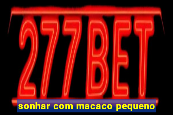 sonhar com macaco pequeno