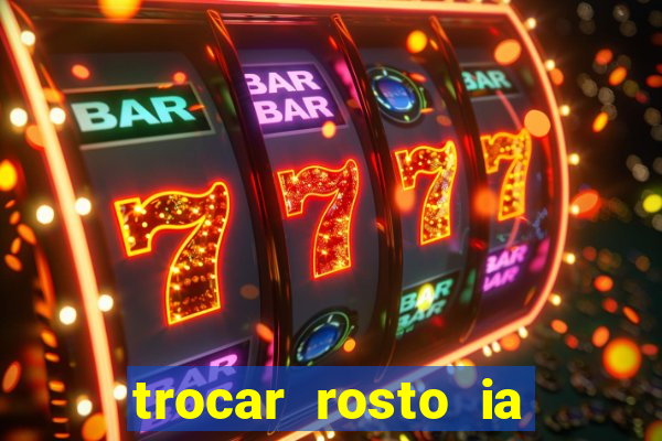trocar rosto ia online mudar rosto