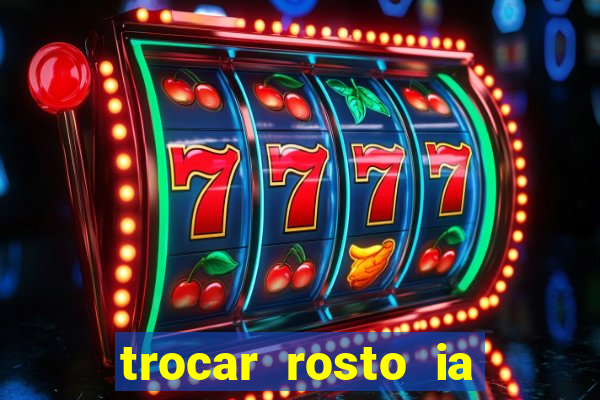 trocar rosto ia online mudar rosto