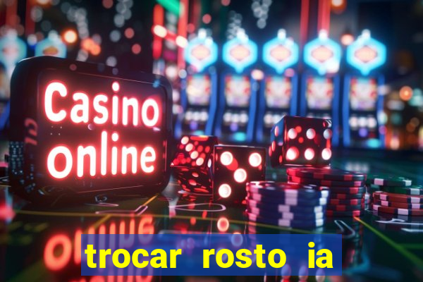 trocar rosto ia online mudar rosto