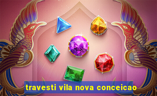 travesti vila nova conceicao