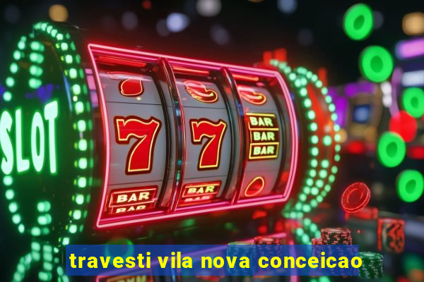 travesti vila nova conceicao