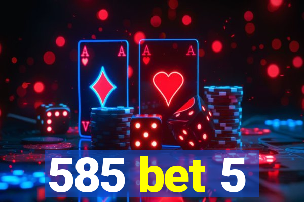 585 bet 5