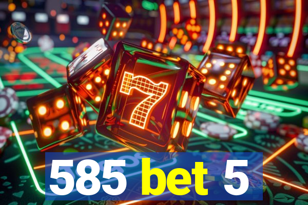 585 bet 5