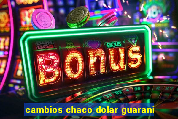 cambios chaco dolar guarani