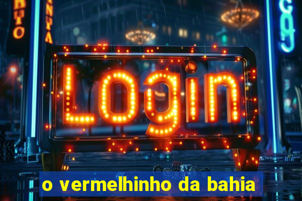 o vermelhinho da bahia