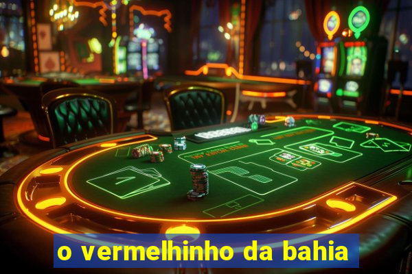o vermelhinho da bahia