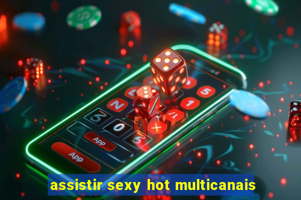 assistir sexy hot multicanais