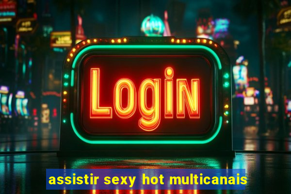 assistir sexy hot multicanais