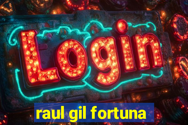 raul gil fortuna