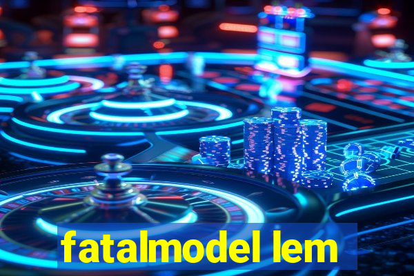 fatalmodel lem