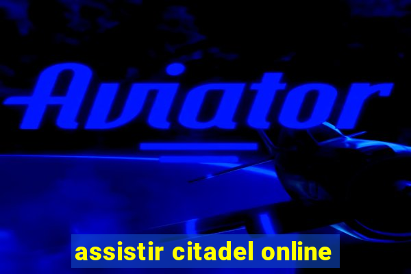 assistir citadel online