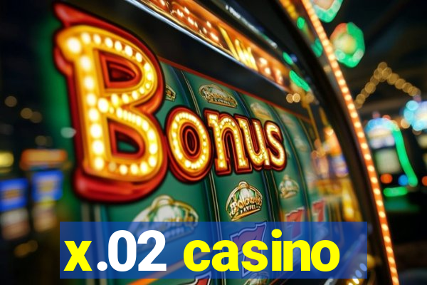 x.02 casino