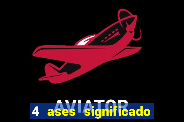 4 ases significado significado 4 ases juntos