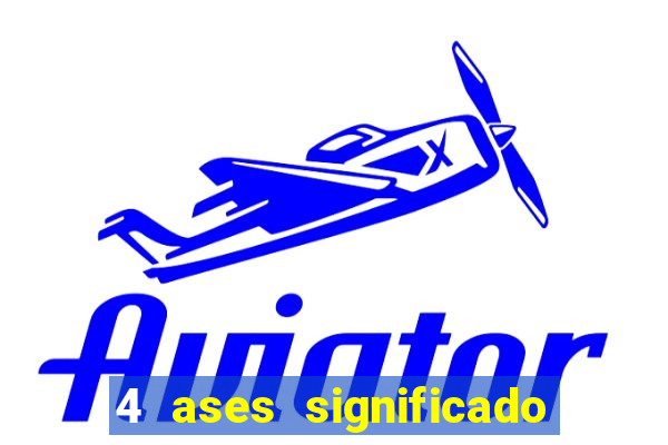 4 ases significado significado 4 ases juntos