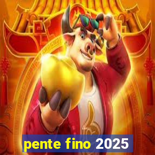 pente fino 2025